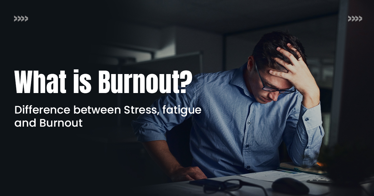 Difference between stress, fatigue and burnout